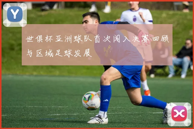 世俱杯亚洲球队首次闯入决赛回顾与区域足球发展
